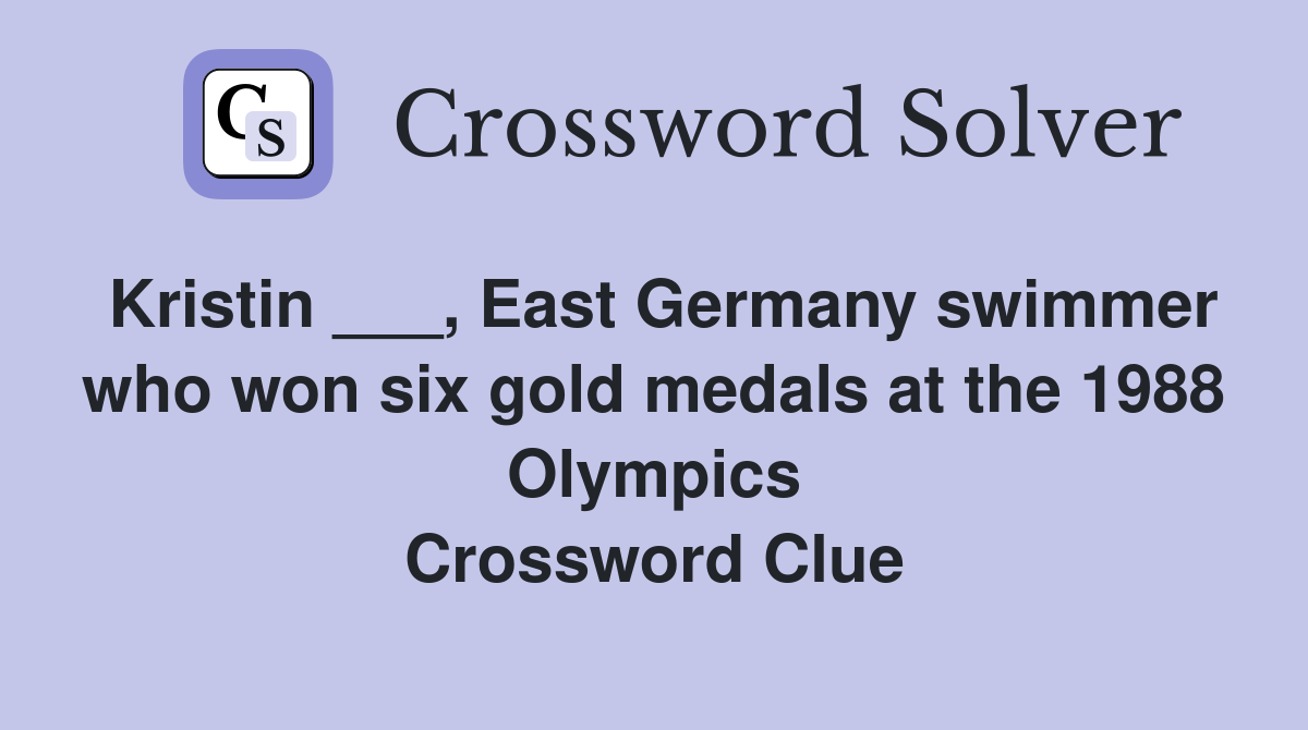 Kristin ___, East Germany swimmer who won six gold medals at the 1988